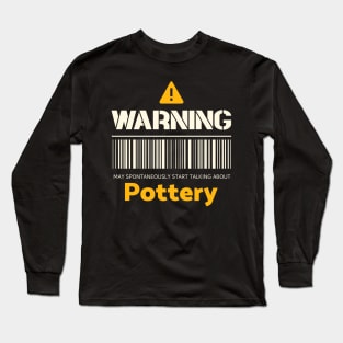 Warning may spontaneously start talking about pottery Long Sleeve T-Shirt